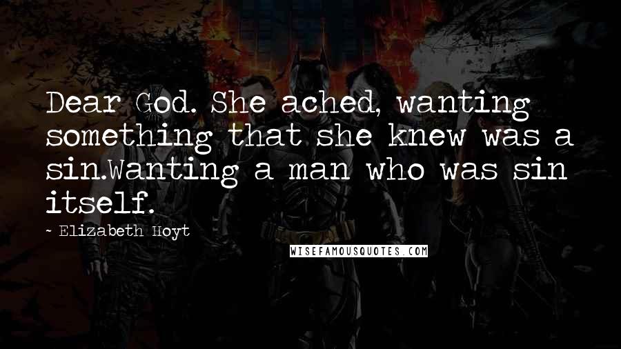 Elizabeth Hoyt Quotes: Dear God. She ached, wanting something that she knew was a sin.Wanting a man who was sin itself.