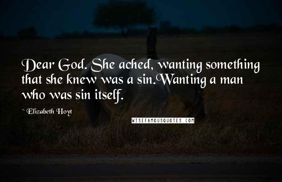 Elizabeth Hoyt Quotes: Dear God. She ached, wanting something that she knew was a sin.Wanting a man who was sin itself.