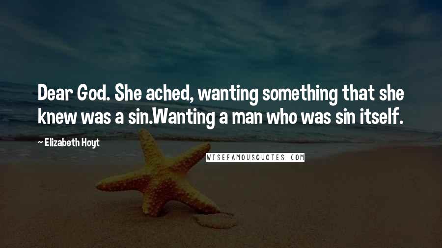 Elizabeth Hoyt Quotes: Dear God. She ached, wanting something that she knew was a sin.Wanting a man who was sin itself.