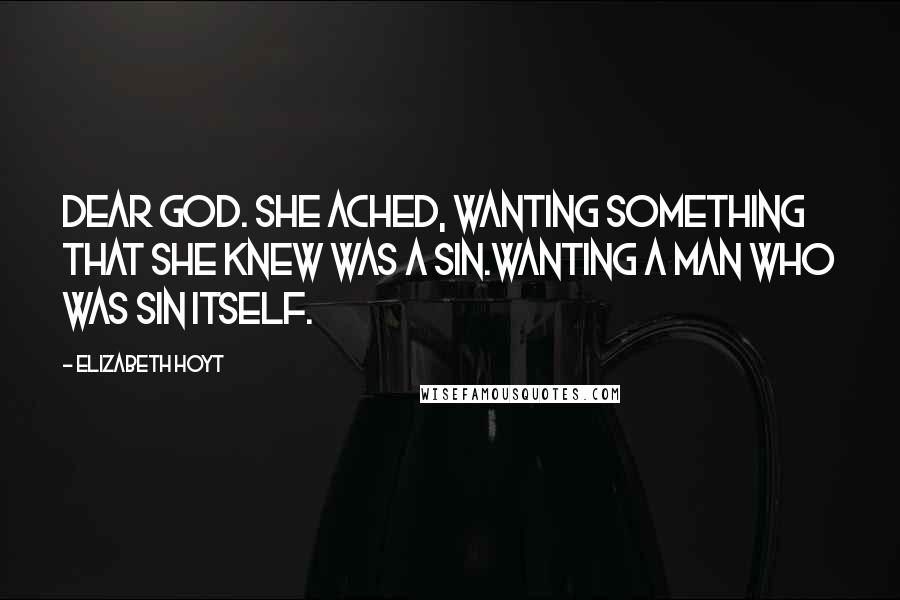 Elizabeth Hoyt Quotes: Dear God. She ached, wanting something that she knew was a sin.Wanting a man who was sin itself.