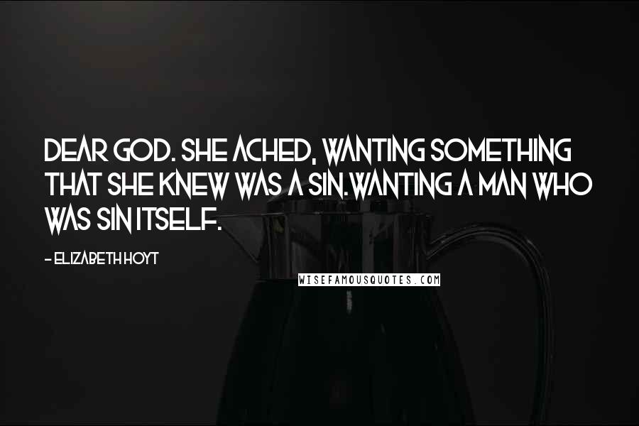 Elizabeth Hoyt Quotes: Dear God. She ached, wanting something that she knew was a sin.Wanting a man who was sin itself.