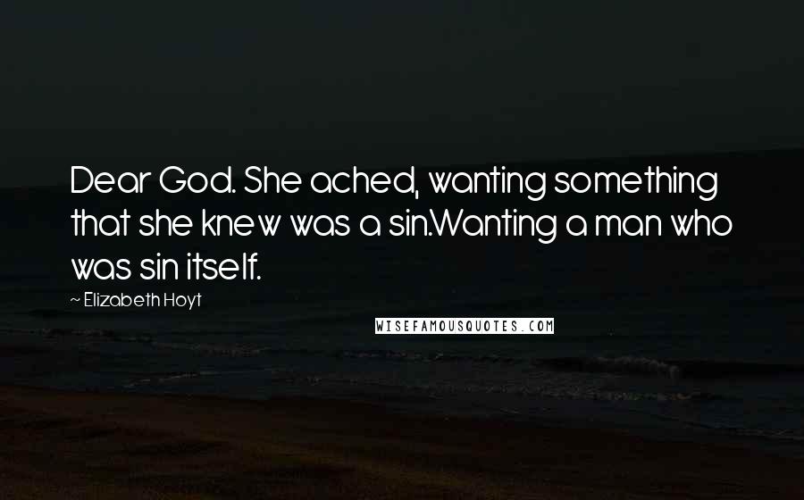 Elizabeth Hoyt Quotes: Dear God. She ached, wanting something that she knew was a sin.Wanting a man who was sin itself.