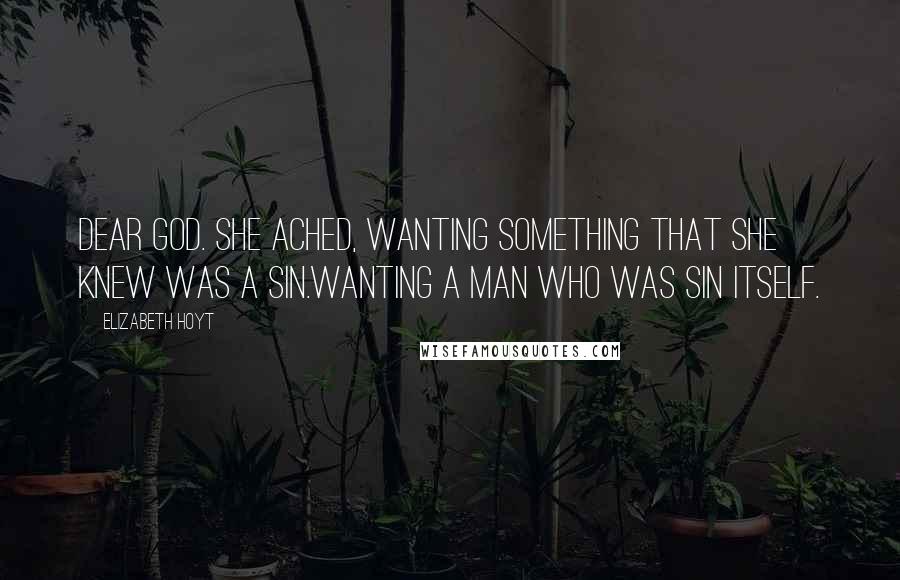 Elizabeth Hoyt Quotes: Dear God. She ached, wanting something that she knew was a sin.Wanting a man who was sin itself.