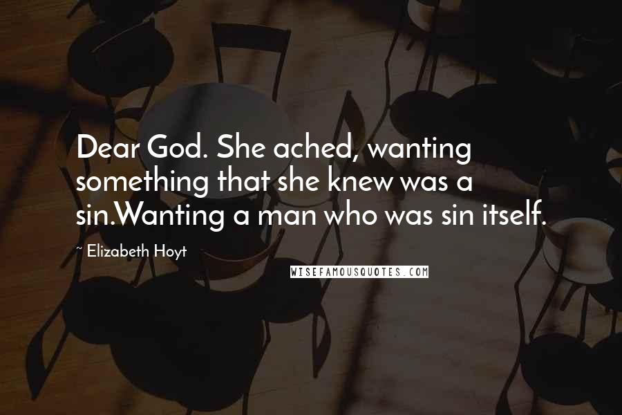 Elizabeth Hoyt Quotes: Dear God. She ached, wanting something that she knew was a sin.Wanting a man who was sin itself.