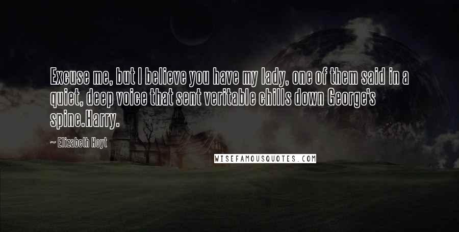 Elizabeth Hoyt Quotes: Excuse me, but I believe you have my lady, one of them said in a quiet, deep voice that sent veritable chills down George's spine.Harry.