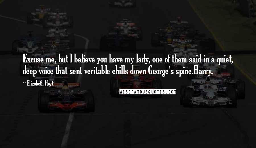 Elizabeth Hoyt Quotes: Excuse me, but I believe you have my lady, one of them said in a quiet, deep voice that sent veritable chills down George's spine.Harry.