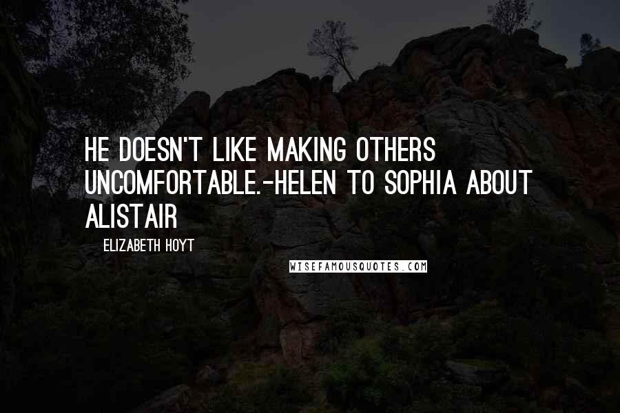 Elizabeth Hoyt Quotes: He doesn't like making others uncomfortable.-Helen to Sophia about Alistair