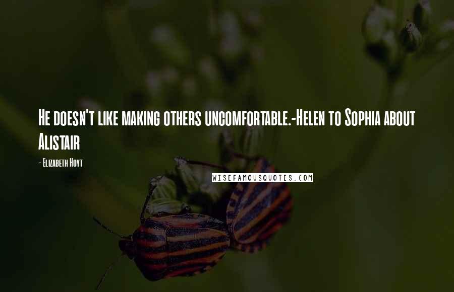 Elizabeth Hoyt Quotes: He doesn't like making others uncomfortable.-Helen to Sophia about Alistair