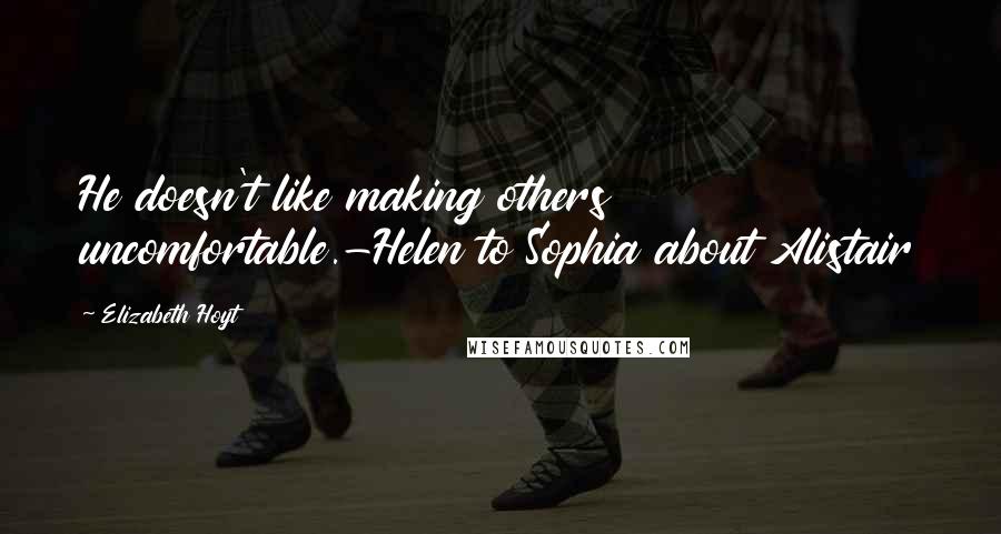 Elizabeth Hoyt Quotes: He doesn't like making others uncomfortable.-Helen to Sophia about Alistair