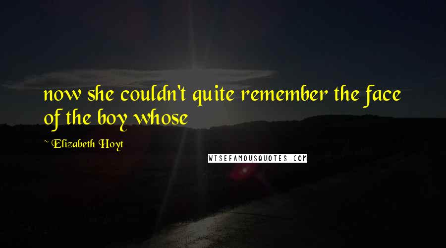 Elizabeth Hoyt Quotes: now she couldn't quite remember the face of the boy whose