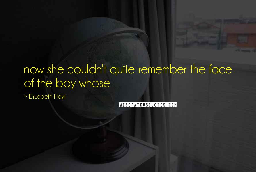 Elizabeth Hoyt Quotes: now she couldn't quite remember the face of the boy whose