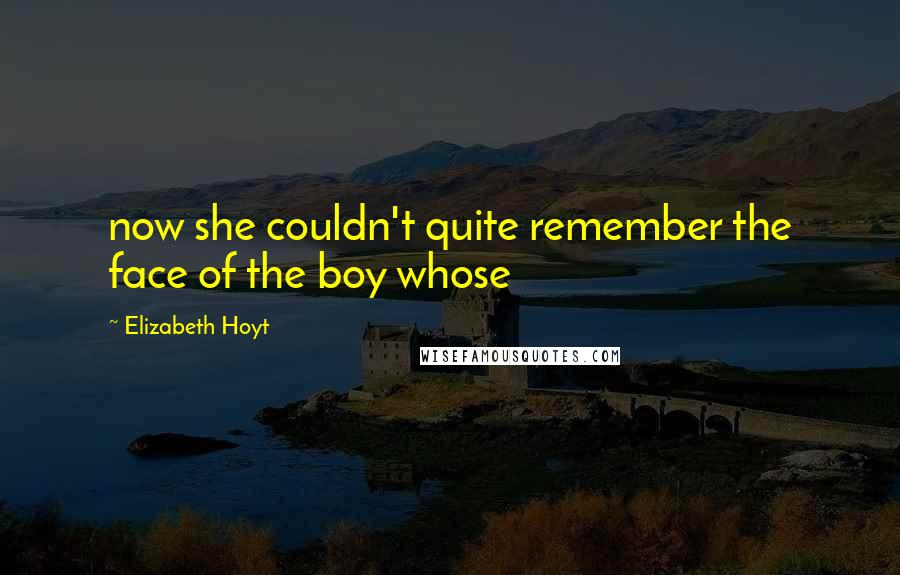 Elizabeth Hoyt Quotes: now she couldn't quite remember the face of the boy whose