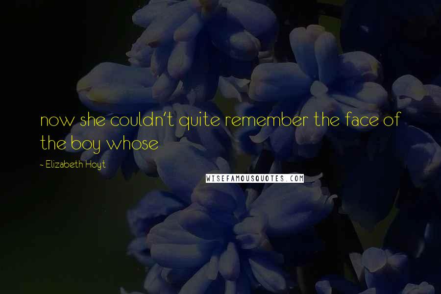 Elizabeth Hoyt Quotes: now she couldn't quite remember the face of the boy whose
