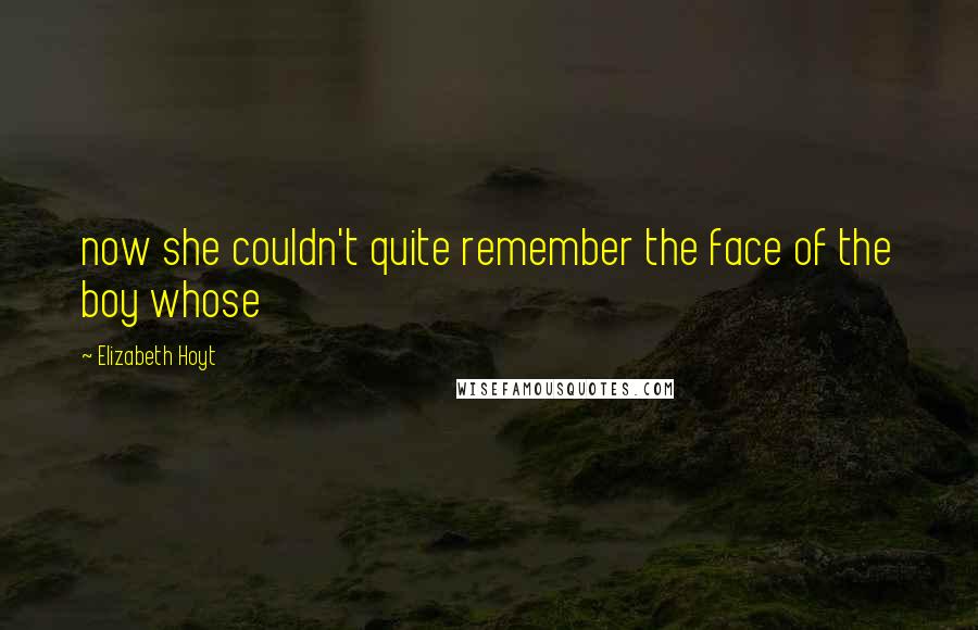 Elizabeth Hoyt Quotes: now she couldn't quite remember the face of the boy whose