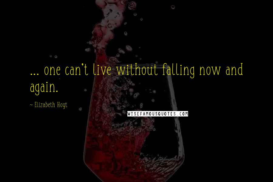 Elizabeth Hoyt Quotes: ... one can't live without falling now and again.