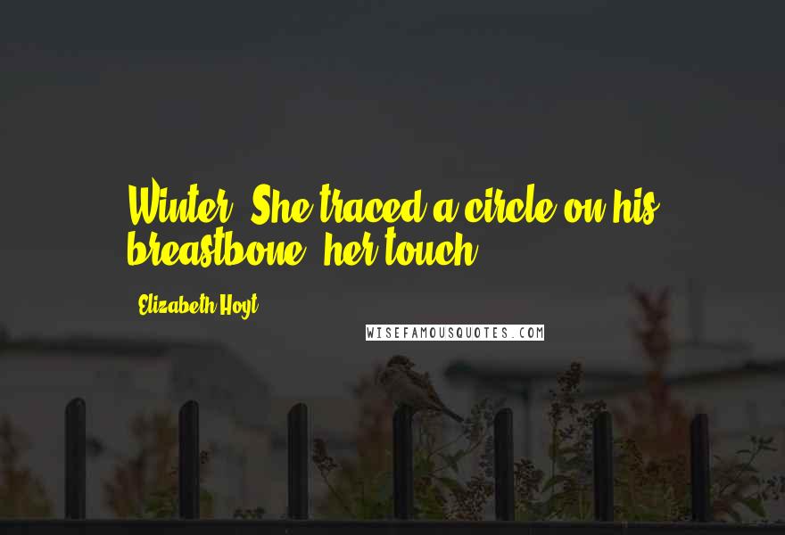 Elizabeth Hoyt Quotes: Winter? She traced a circle on his breastbone, her touch