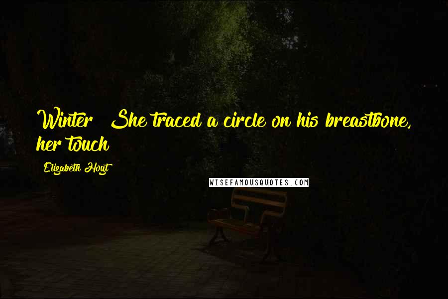 Elizabeth Hoyt Quotes: Winter? She traced a circle on his breastbone, her touch