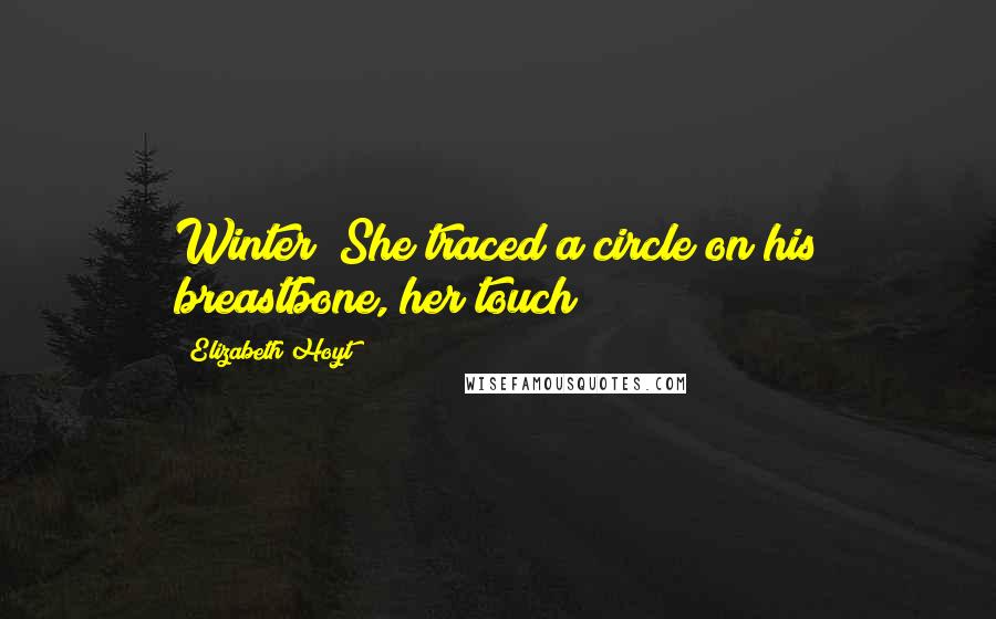 Elizabeth Hoyt Quotes: Winter? She traced a circle on his breastbone, her touch
