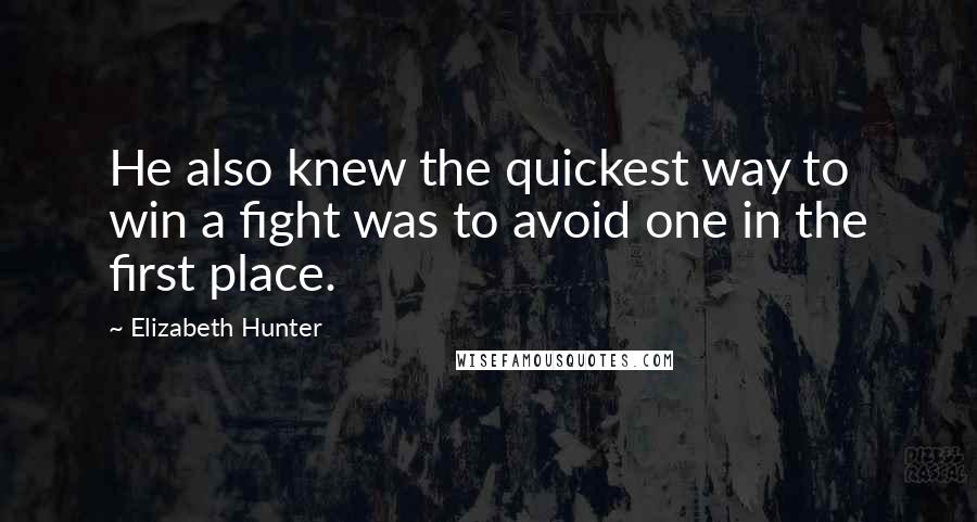 Elizabeth Hunter Quotes: He also knew the quickest way to win a fight was to avoid one in the first place.