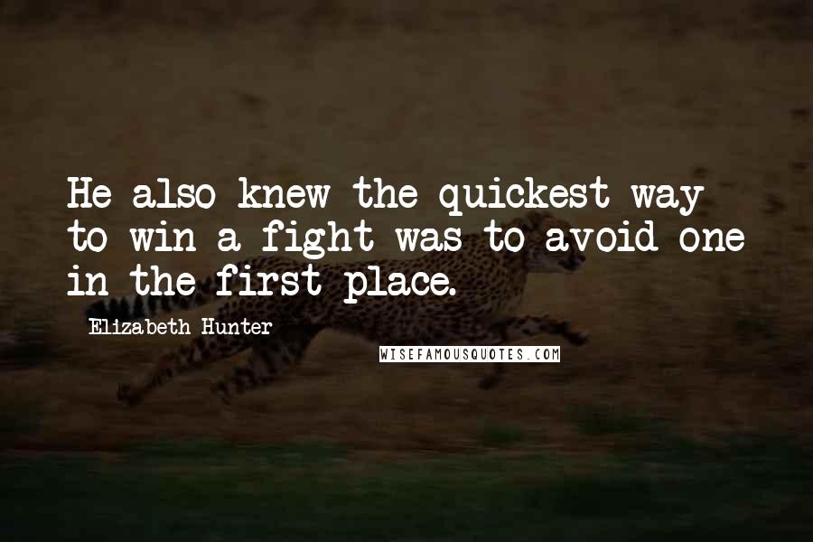 Elizabeth Hunter Quotes: He also knew the quickest way to win a fight was to avoid one in the first place.