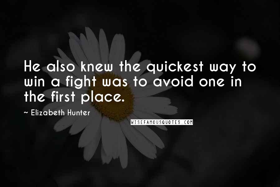 Elizabeth Hunter Quotes: He also knew the quickest way to win a fight was to avoid one in the first place.