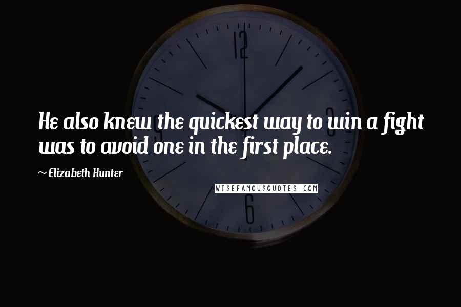 Elizabeth Hunter Quotes: He also knew the quickest way to win a fight was to avoid one in the first place.