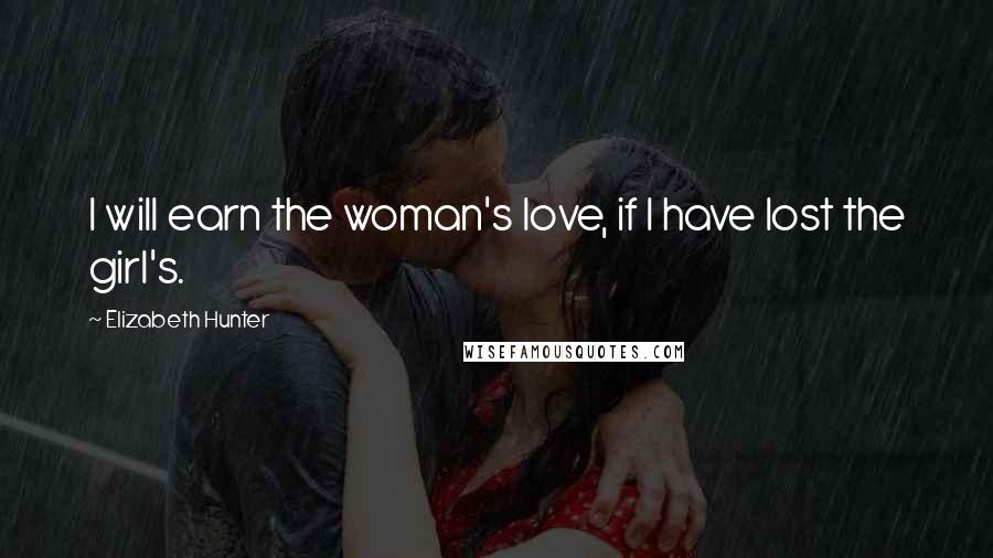 Elizabeth Hunter Quotes: I will earn the woman's love, if I have lost the girl's.