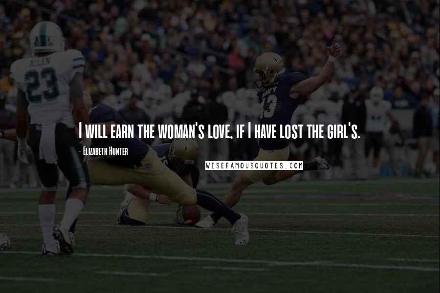 Elizabeth Hunter Quotes: I will earn the woman's love, if I have lost the girl's.