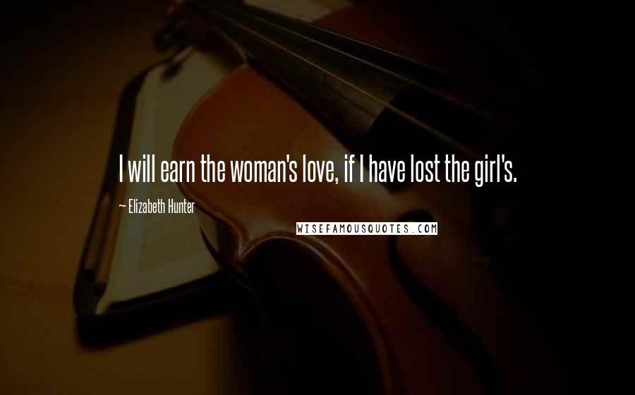 Elizabeth Hunter Quotes: I will earn the woman's love, if I have lost the girl's.