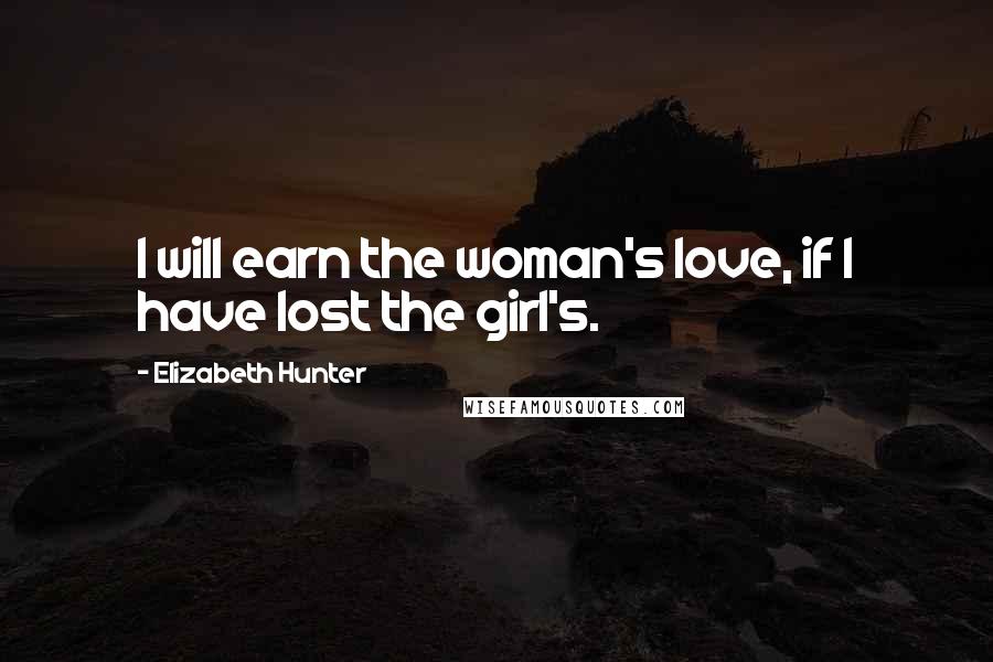 Elizabeth Hunter Quotes: I will earn the woman's love, if I have lost the girl's.