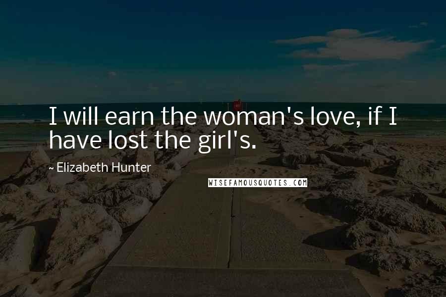 Elizabeth Hunter Quotes: I will earn the woman's love, if I have lost the girl's.