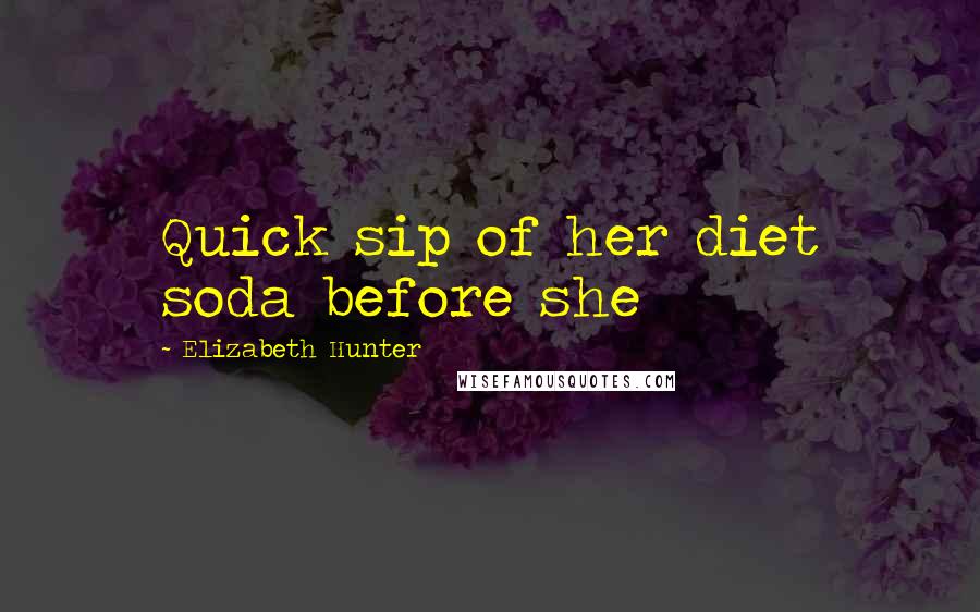 Elizabeth Hunter Quotes: Quick sip of her diet soda before she