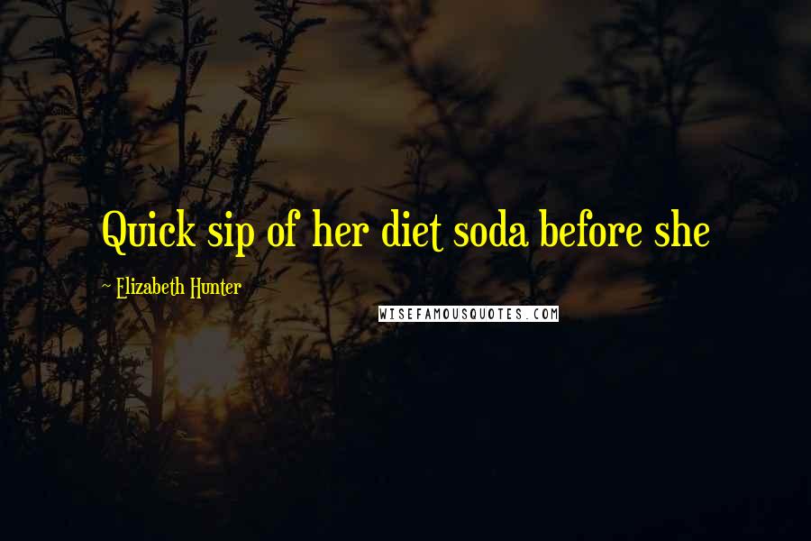 Elizabeth Hunter Quotes: Quick sip of her diet soda before she