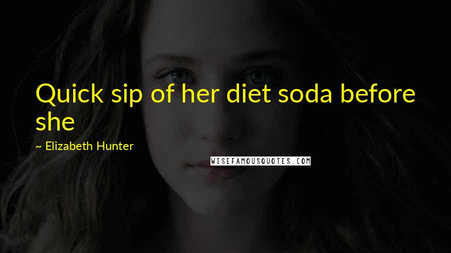 Elizabeth Hunter Quotes: Quick sip of her diet soda before she