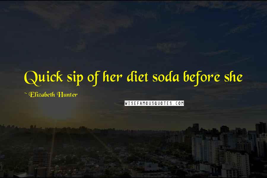 Elizabeth Hunter Quotes: Quick sip of her diet soda before she