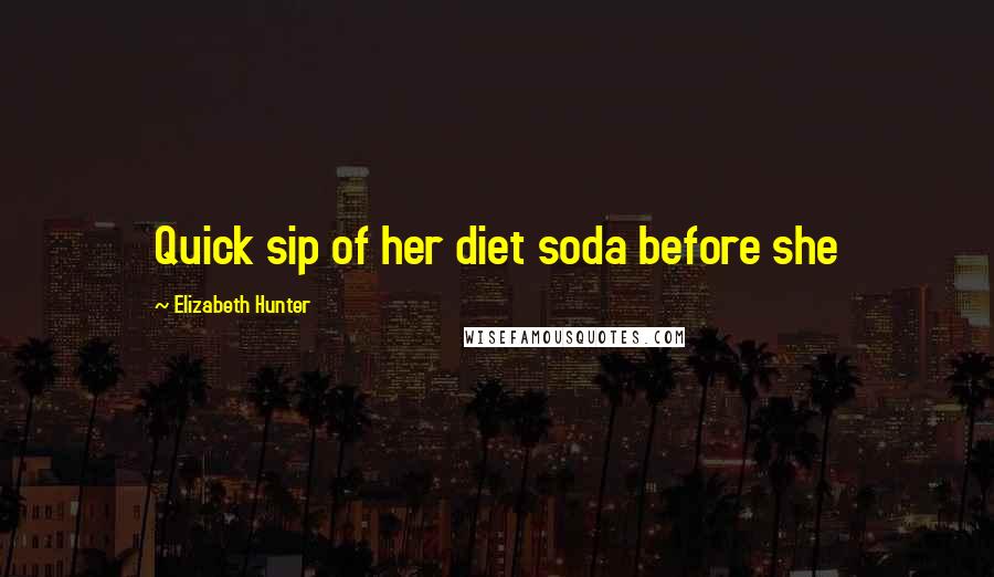 Elizabeth Hunter Quotes: Quick sip of her diet soda before she