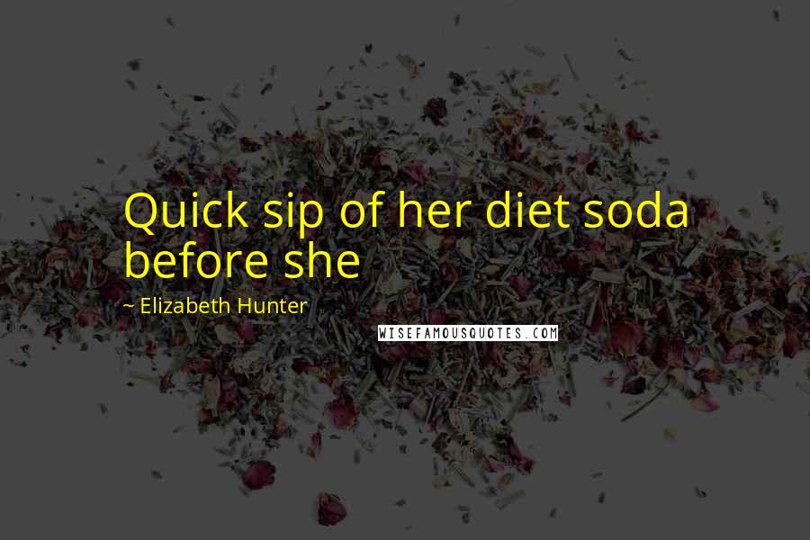 Elizabeth Hunter Quotes: Quick sip of her diet soda before she