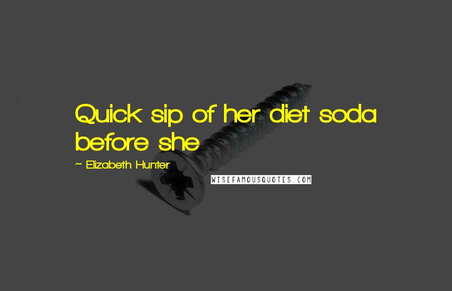 Elizabeth Hunter Quotes: Quick sip of her diet soda before she