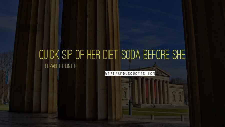 Elizabeth Hunter Quotes: Quick sip of her diet soda before she