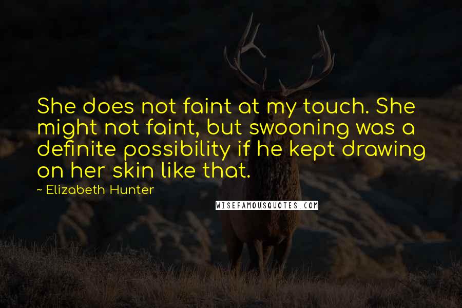 Elizabeth Hunter Quotes: She does not faint at my touch. She might not faint, but swooning was a definite possibility if he kept drawing on her skin like that.