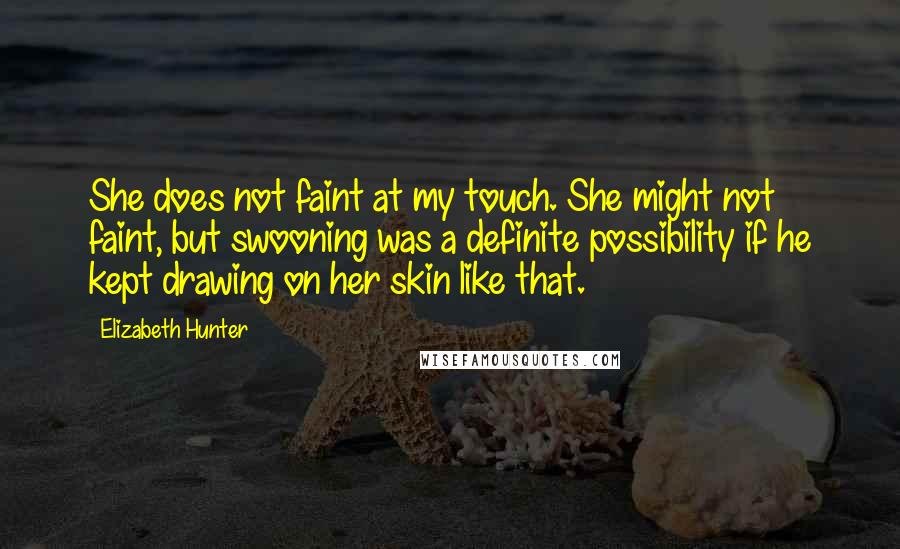 Elizabeth Hunter Quotes: She does not faint at my touch. She might not faint, but swooning was a definite possibility if he kept drawing on her skin like that.