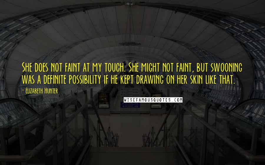 Elizabeth Hunter Quotes: She does not faint at my touch. She might not faint, but swooning was a definite possibility if he kept drawing on her skin like that.