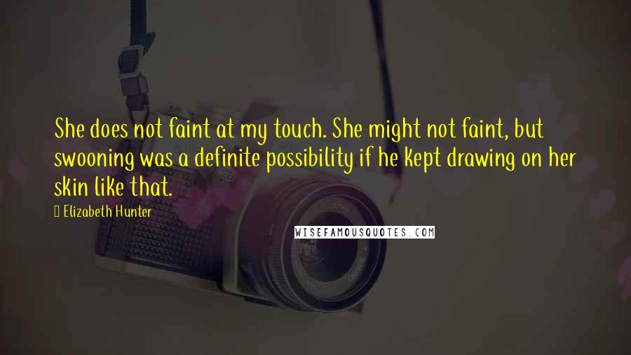 Elizabeth Hunter Quotes: She does not faint at my touch. She might not faint, but swooning was a definite possibility if he kept drawing on her skin like that.