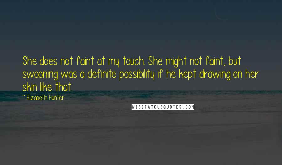 Elizabeth Hunter Quotes: She does not faint at my touch. She might not faint, but swooning was a definite possibility if he kept drawing on her skin like that.