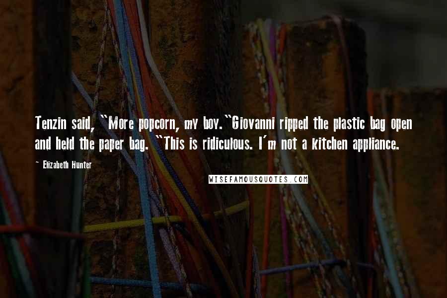 Elizabeth Hunter Quotes: Tenzin said, "More popcorn, my boy."Giovanni ripped the plastic bag open and held the paper bag. "This is ridiculous. I'm not a kitchen appliance.