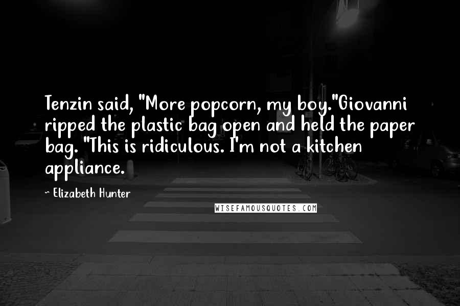 Elizabeth Hunter Quotes: Tenzin said, "More popcorn, my boy."Giovanni ripped the plastic bag open and held the paper bag. "This is ridiculous. I'm not a kitchen appliance.