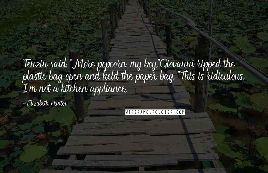 Elizabeth Hunter Quotes: Tenzin said, "More popcorn, my boy."Giovanni ripped the plastic bag open and held the paper bag. "This is ridiculous. I'm not a kitchen appliance.