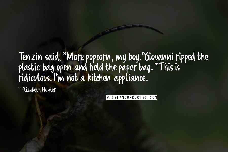 Elizabeth Hunter Quotes: Tenzin said, "More popcorn, my boy."Giovanni ripped the plastic bag open and held the paper bag. "This is ridiculous. I'm not a kitchen appliance.