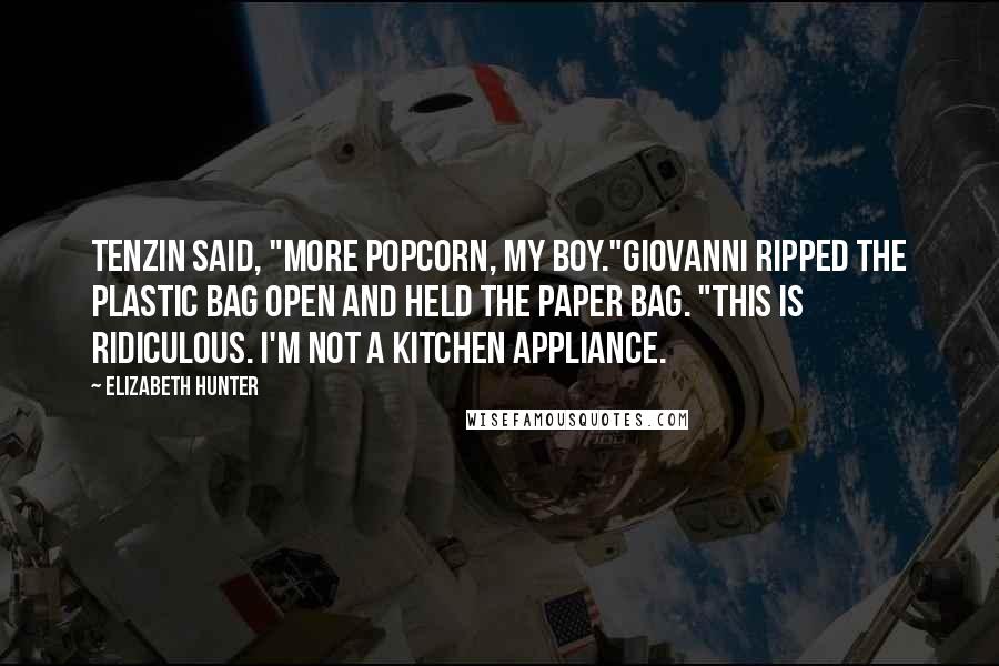 Elizabeth Hunter Quotes: Tenzin said, "More popcorn, my boy."Giovanni ripped the plastic bag open and held the paper bag. "This is ridiculous. I'm not a kitchen appliance.