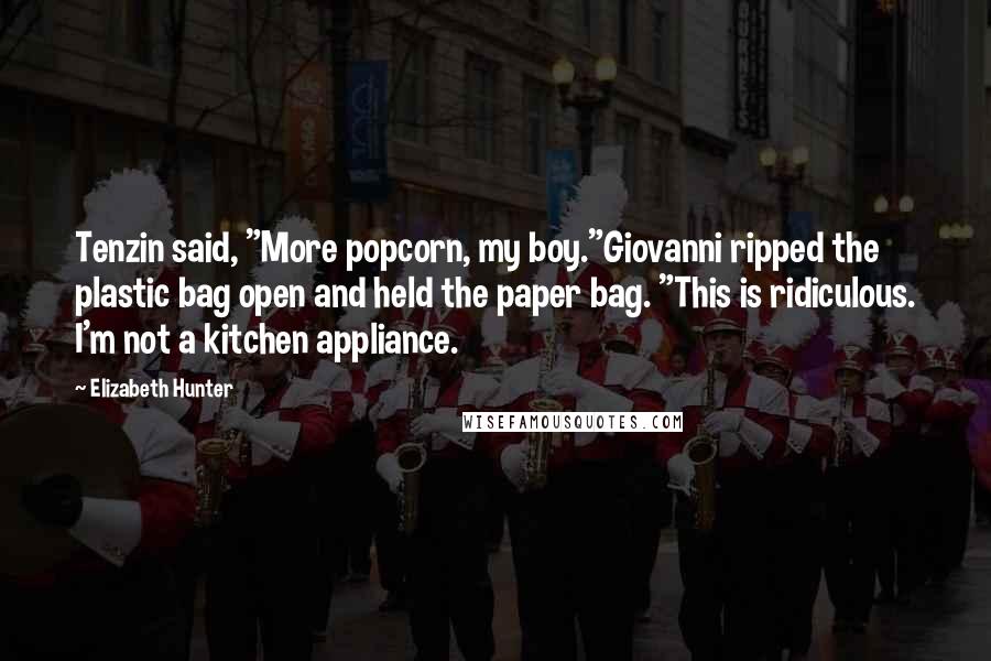 Elizabeth Hunter Quotes: Tenzin said, "More popcorn, my boy."Giovanni ripped the plastic bag open and held the paper bag. "This is ridiculous. I'm not a kitchen appliance.